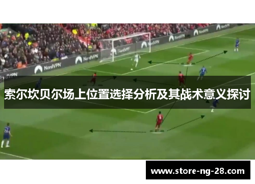 索尔坎贝尔场上位置选择分析及其战术意义探讨
