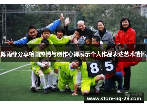 陈雨菲分享绘画热情与创作心得展示个人作品表达艺术情怀
