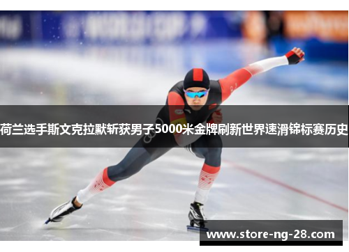 荷兰选手斯文克拉默斩获男子5000米金牌刷新世界速滑锦标赛历史