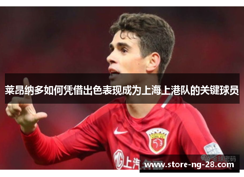 莱昂纳多如何凭借出色表现成为上海上港队的关键球员