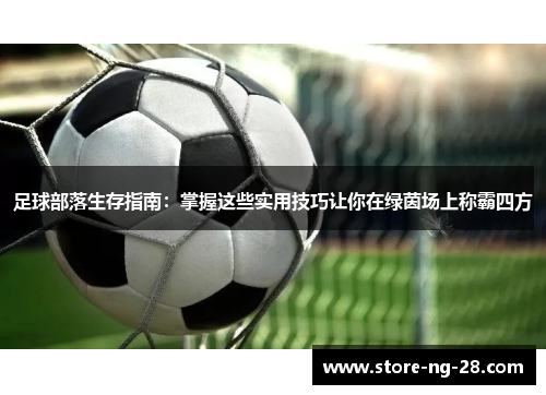 足球部落生存指南：掌握这些实用技巧让你在绿茵场上称霸四方