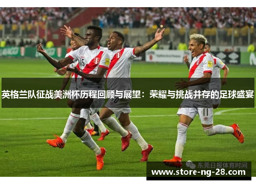 英格兰队征战美洲杯历程回顾与展望：荣耀与挑战并存的足球盛宴