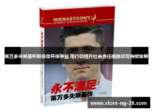 莱万多夫斯基积极投身环保事业 用行动提升社会责任感推动可持续发展