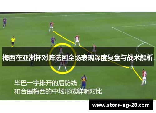 梅西在亚洲杯对阵法国全场表现深度复盘与战术解析